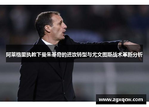 阿莱格里执教下曼朱基奇的进攻转型与尤文图斯战术革新分析