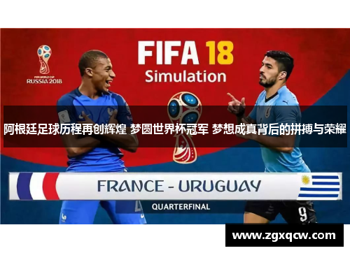阿根廷足球历程再创辉煌 梦圆世界杯冠军 梦想成真背后的拼搏与荣耀