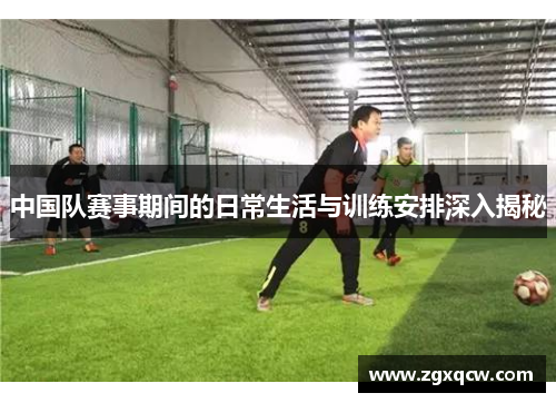 中国队赛事期间的日常生活与训练安排深入揭秘