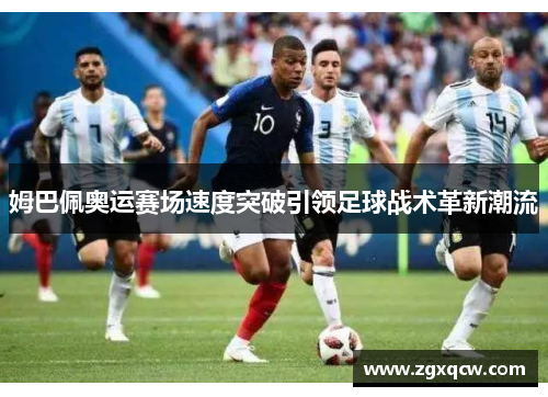 姆巴佩奥运赛场速度突破引领足球战术革新潮流