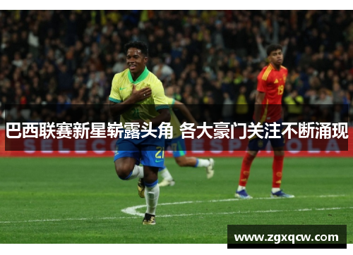 巴西联赛新星崭露头角 各大豪门关注不断涌现