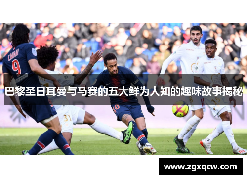 巴黎圣日耳曼与马赛的五大鲜为人知的趣味故事揭秘