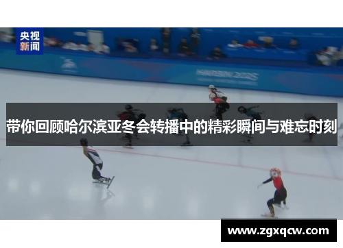 带你回顾哈尔滨亚冬会转播中的精彩瞬间与难忘时刻