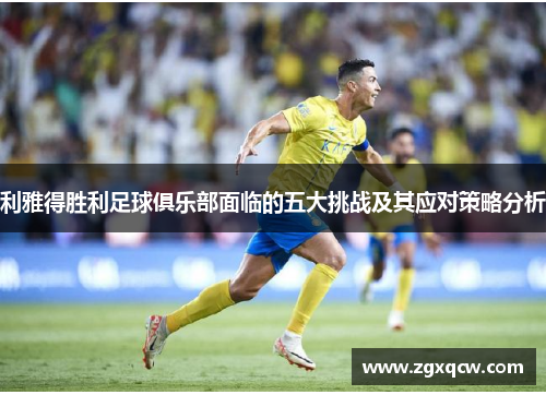 利雅得胜利足球俱乐部面临的五大挑战及其应对策略分析