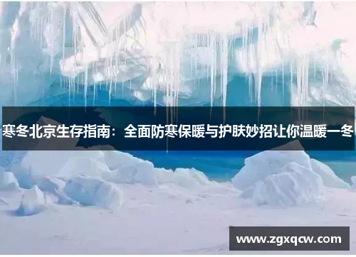 寒冬北京生存指南：全面防寒保暖与护肤妙招让你温暖一冬