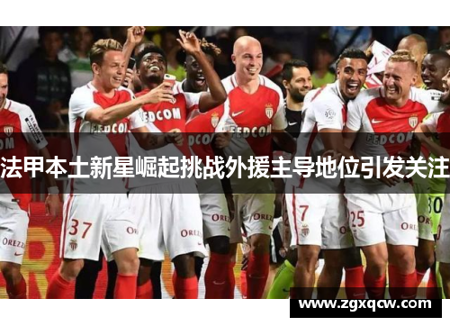法甲本土新星崛起挑战外援主导地位引发关注 法甲本土新星崛起挑战外援主导地位引发关注